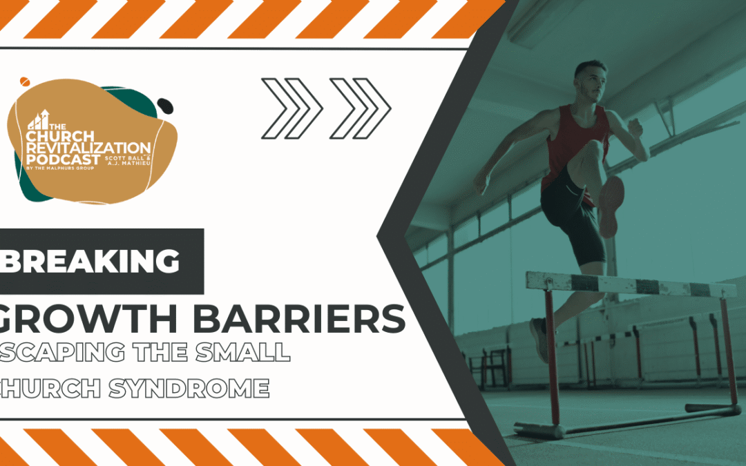 Breaking Growth Barriers: Escaping the Small Church Syndrome
